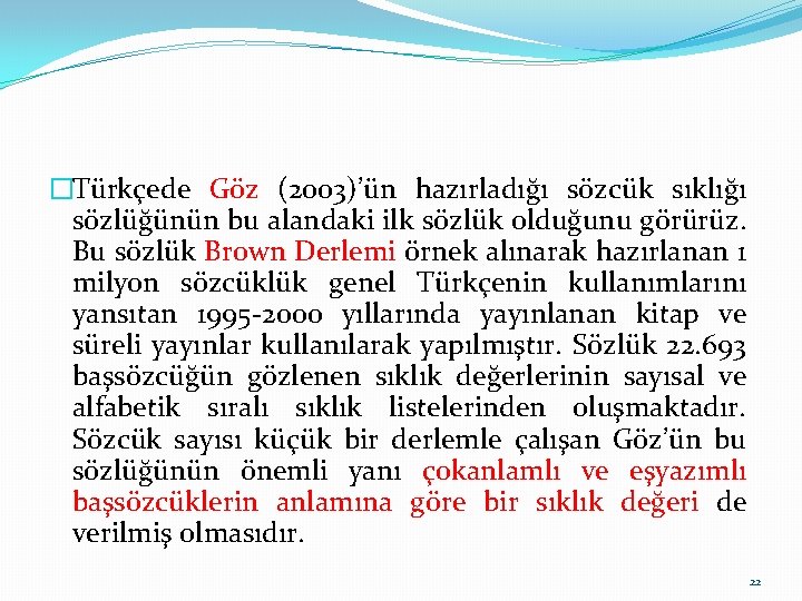 �Türkçede Göz (2003)’ün hazırladığı sözcük sıklığı sözlüğünün bu alandaki ilk sözlük olduğunu görürüz. Bu