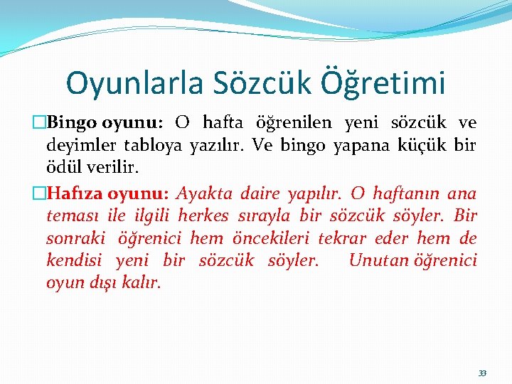 Oyunlarla Sözcük Öğretimi �Bingo oyunu: O hafta öğrenilen yeni sözcük ve deyimler tabloya yazılır.