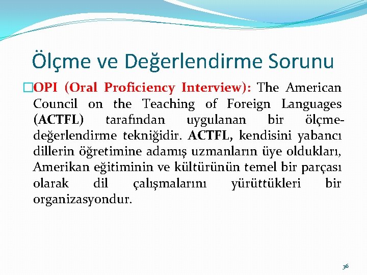 Ölçme ve Değerlendirme Sorunu �OPI (Oral Proficiency Interview): The American Council on the Teaching