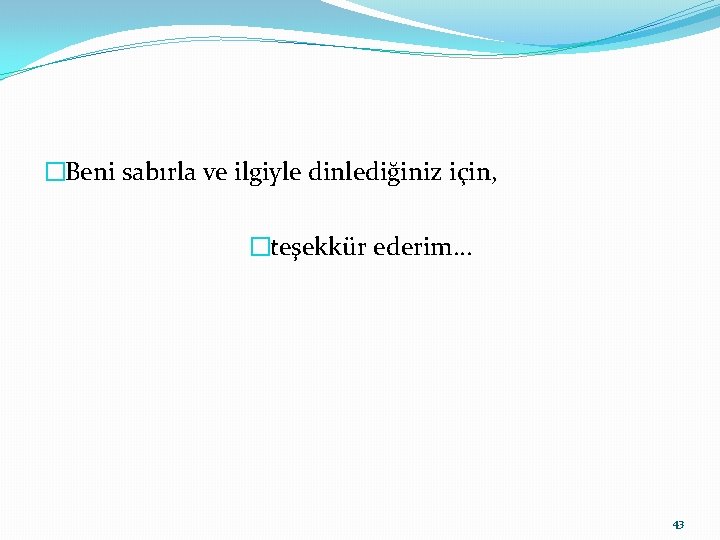 �Beni sabırla ve ilgiyle dinlediğiniz için, �teşekkür ederim… 43 