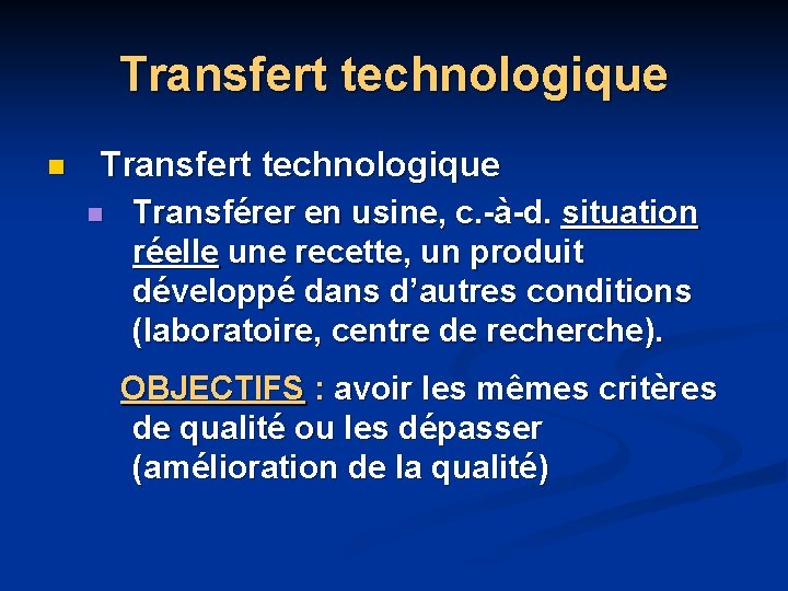 Transfert technologique n Transférer en usine, c. -à-d. situation réelle une recette, un produit