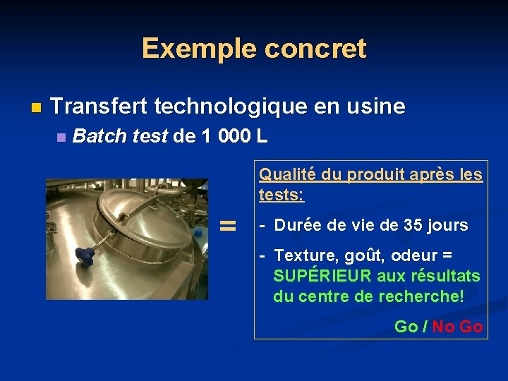 Exemple concret n Transfert technologique en usine n Batch test de 1 000 L