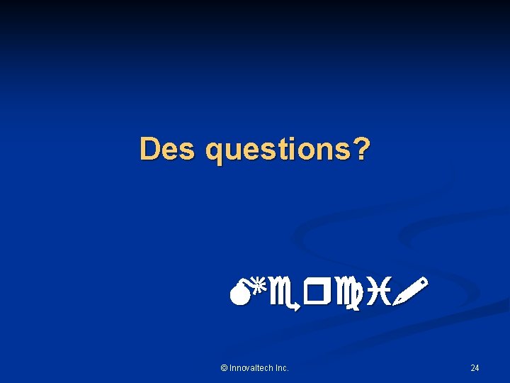 Des questions? Merci! © Innovaltech Inc. 24 