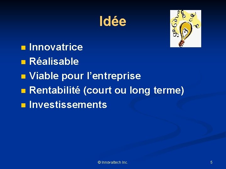 Idée n n n Innovatrice Réalisable Viable pour l’entreprise Rentabilité (court ou long terme)