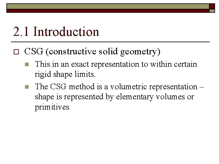 2. 1 Introduction o CSG (constructive solid geometry) n n This in an exact