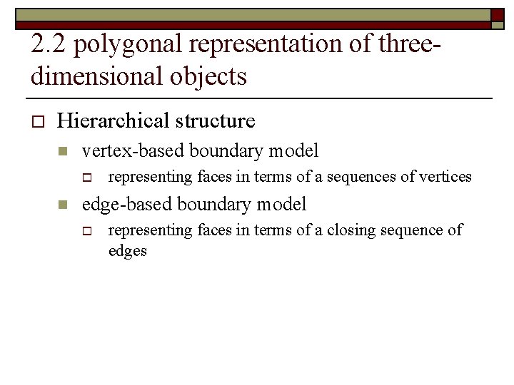 2. 2 polygonal representation of threedimensional objects o Hierarchical structure n vertex-based boundary model