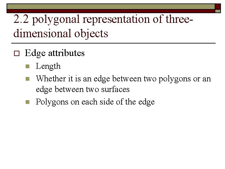 2. 2 polygonal representation of threedimensional objects o Edge attributes n n n Length