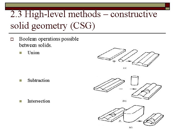 2. 3 High-level methods – constructive solid geometry (CSG) o Boolean operations possible between