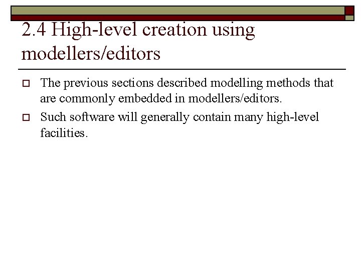 2. 4 High-level creation using modellers/editors o o The previous sections described modelling methods