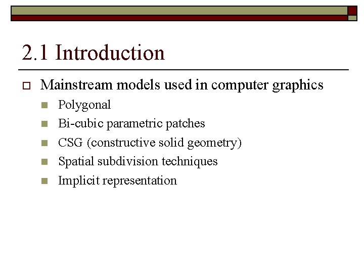 2. 1 Introduction o Mainstream models used in computer graphics n n n Polygonal