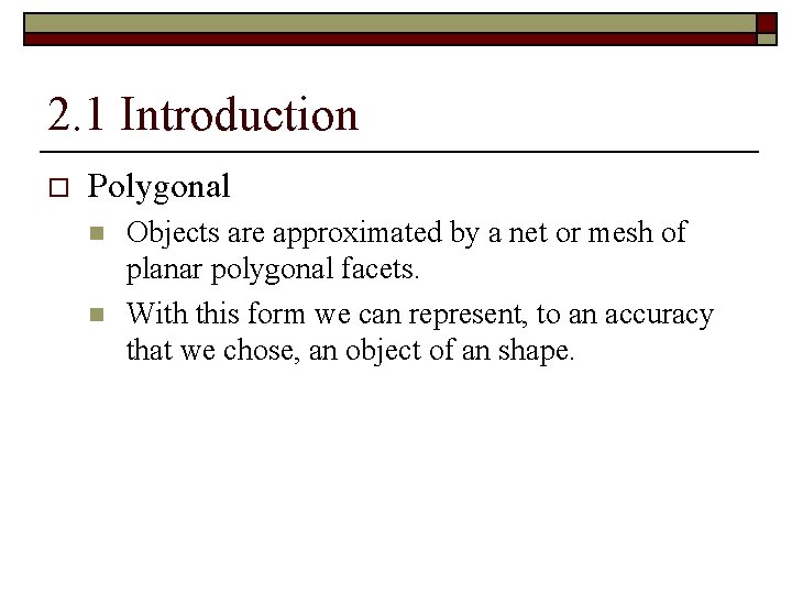 2. 1 Introduction o Polygonal n n Objects are approximated by a net or