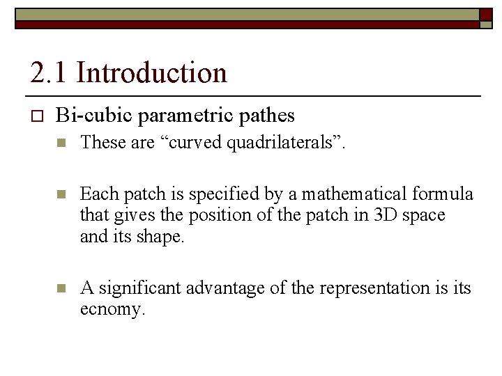 2. 1 Introduction o Bi-cubic parametric pathes n These are “curved quadrilaterals”. n Each
