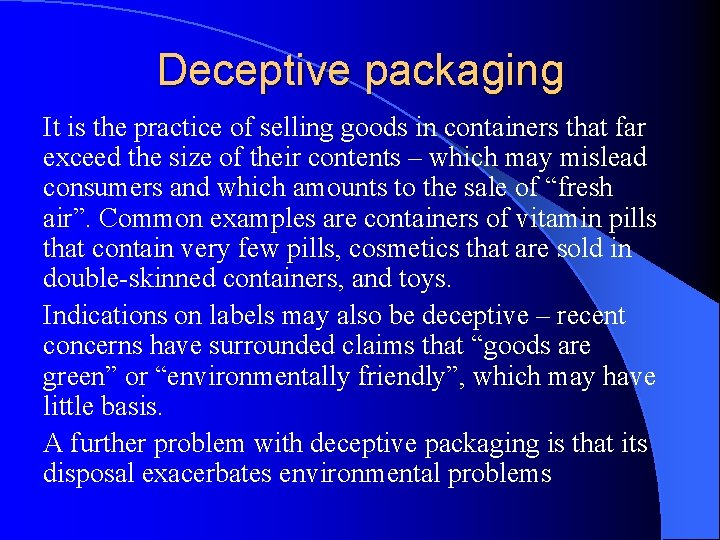 Deceptive packaging It is the practice of selling goods in containers that far exceed