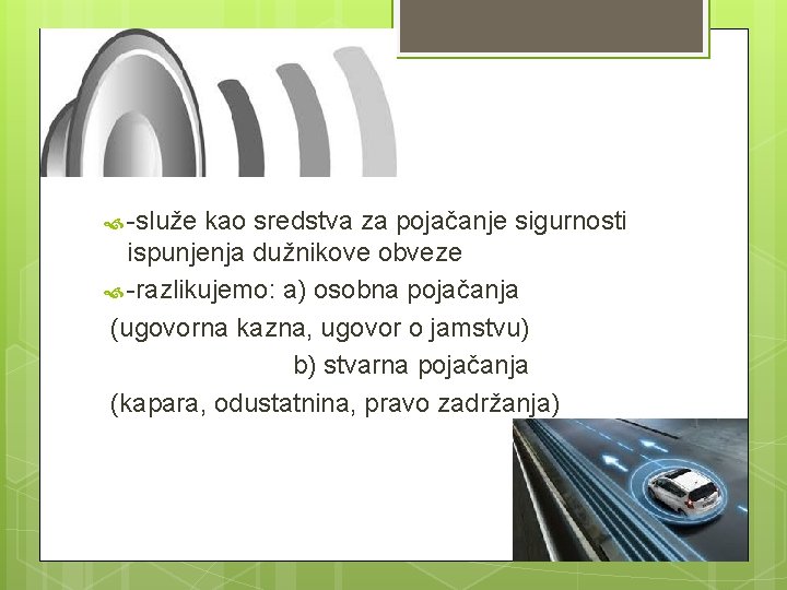 -služe kao sredstva za pojačanje sigurnosti ispunjenja dužnikove obveze -razlikujemo: a) osobna pojačanja -služe kao sredstva za pojačanje sigurnosti ispunjenja dužnikove obveze -razlikujemo: a) osobna pojačanja