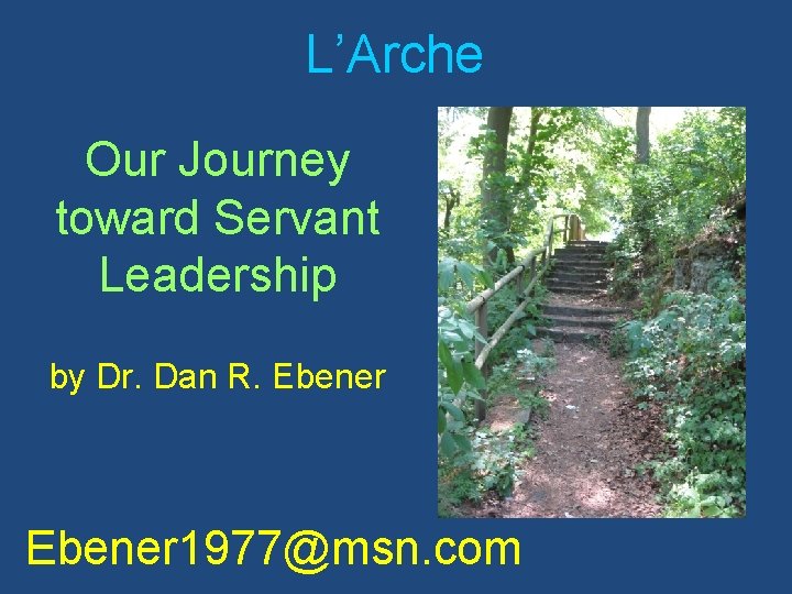 L’Arche Our Journey toward Servant Leadership by Dr. Dan R. Ebener 1977@msn. com 