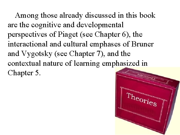 Among those already discussed in this book are the cognitive and developmental perspectives of