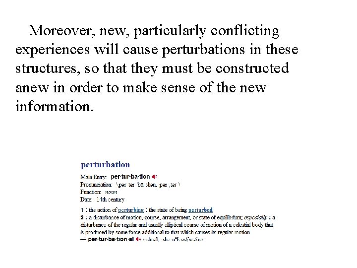 Moreover, new, particularly conflicting experiences will cause perturbations in these structures, so that they