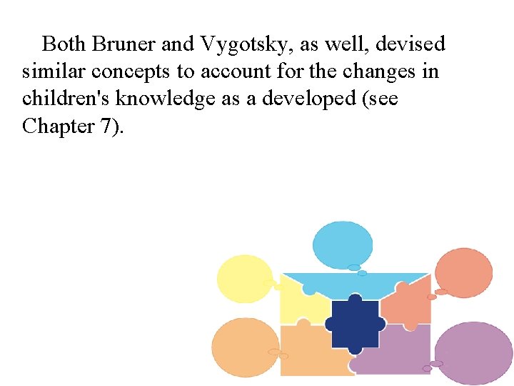 Both Bruner and Vygotsky, as well, devised similar concepts to account for the changes