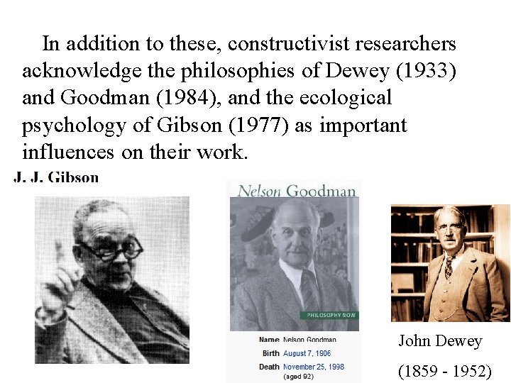 In addition to these, constructivist researchers acknowledge the philosophies of Dewey (1933) and Goodman