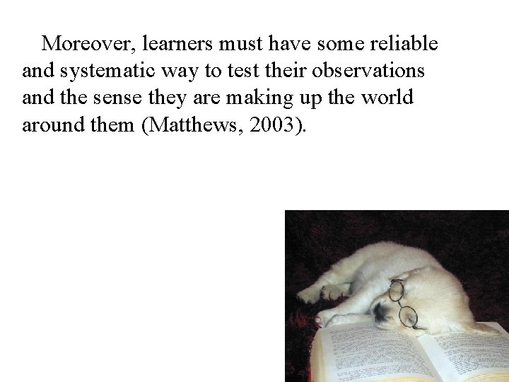 Moreover, learners must have some reliable and systematic way to test their observations and