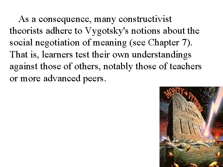 As a consequence, many constructivist theorists adhere to Vygotsky's notions about the social negotiation