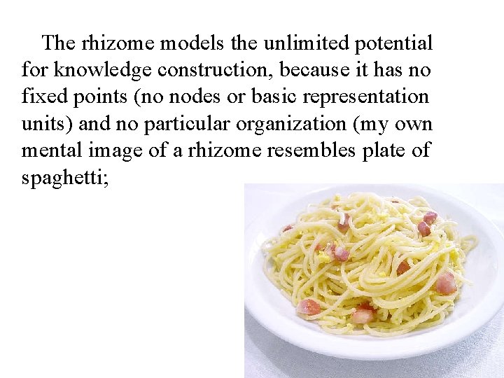 The rhizome models the unlimited potential for knowledge construction, because it has no fixed