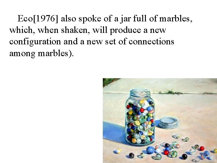 Eco[1976] also spoke of a jar full of marbles, which, when shaken, will produce
