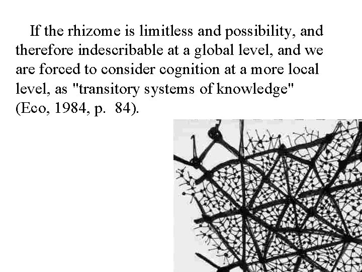 If the rhizome is limitless and possibility, and therefore indescribable at a global level,