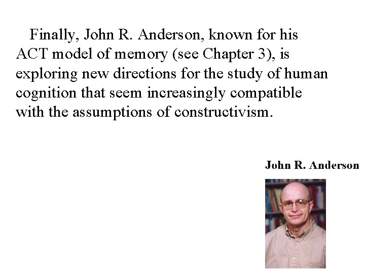 Finally, John R. Anderson, known for his ACT model of memory (see Chapter 3),