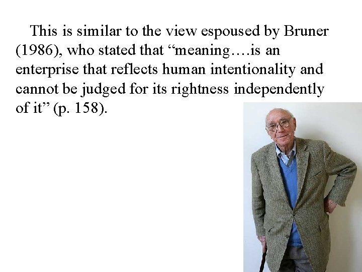 This is similar to the view espoused by Bruner (1986), who stated that “meaning….