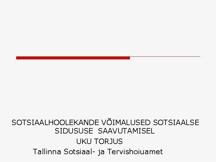 SOTSIAALHOOLEKANDE VÕIMALUSED SOTSIAALSE SIDUSUSE SAAVUTAMISEL UKU TORJUS Tallinna Sotsiaal- ja Tervishoiuamet 