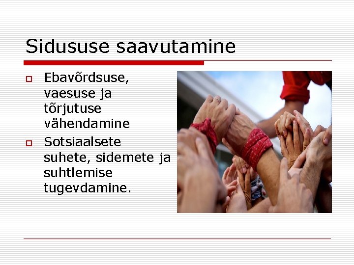 Sidususe saavutamine o o Ebavõrdsuse, vaesuse ja tõrjutuse vähendamine Sotsiaalsete suhete, sidemete ja suhtlemise