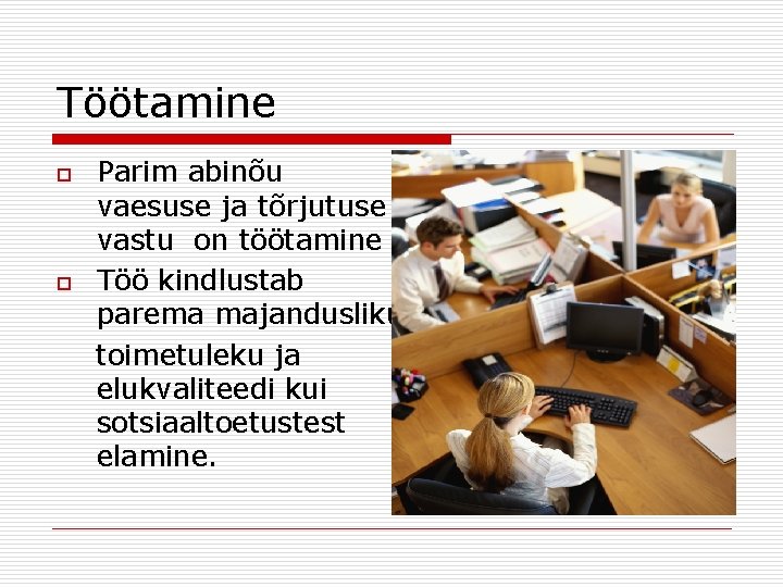 Töötamine o o Parim abinõu vaesuse ja tõrjutuse vastu on töötamine Töö kindlustab parema