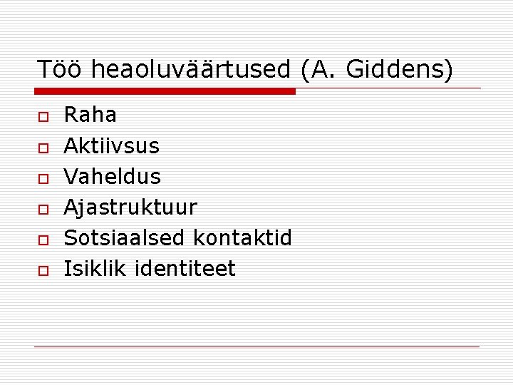 Töö heaoluväärtused (A. Giddens) o o o Raha Aktiivsus Vaheldus Ajastruktuur Sotsiaalsed kontaktid Isiklik