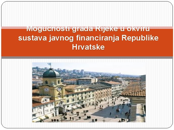 Mogućnosti grada Rijeke u okviru sustava javnog financiranja Republike Hrvatske 
