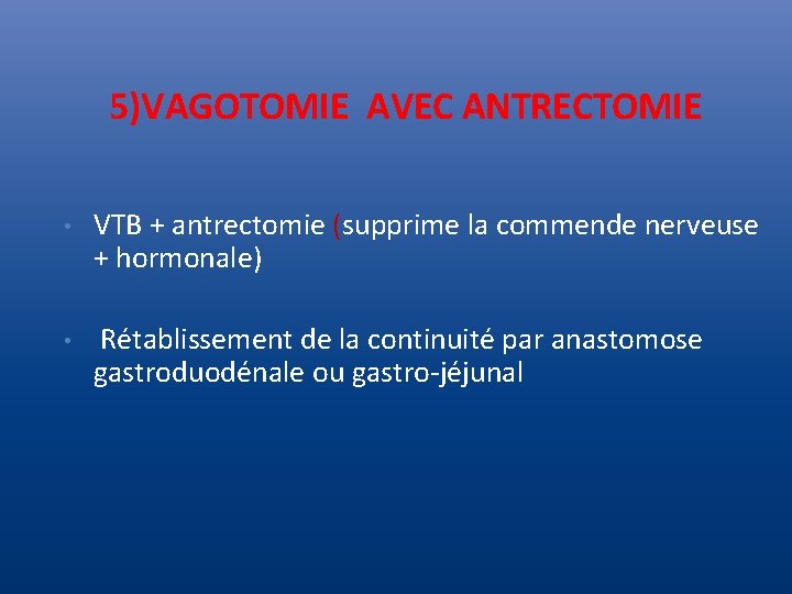 5)VAGOTOMIE AVEC ANTRECTOMIE • VTB + antrectomie (supprime la commende nerveuse + hormonale) •