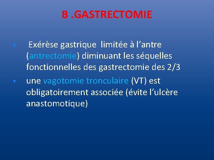 B. GASTRECTOMIE § § Exérèse gastrique limitée à l’antre (antrectomie) diminuant les séquelles fonctionnelles