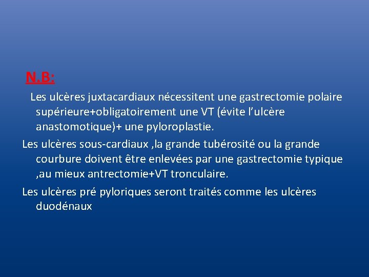  N. B: Les ulcères juxtacardiaux nécessitent une gastrectomie polaire supérieure+obligatoirement une VT (évite