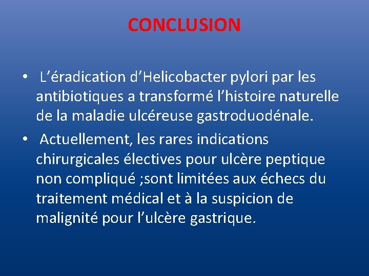 CONCLUSION • L’éradication d’Helicobacter pylori par les antibiotiques a transformé l’histoire naturelle de la