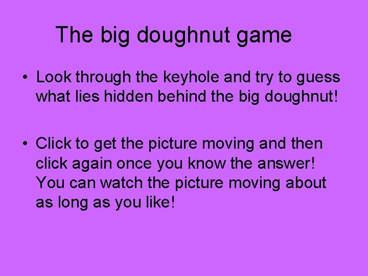 The big doughnut game • Look through the keyhole and try to guess what