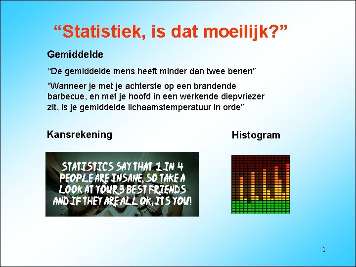 “Statistiek, is dat moeilijk? ” Gemiddelde “De gemiddelde mens heeft minder dan twee benen”