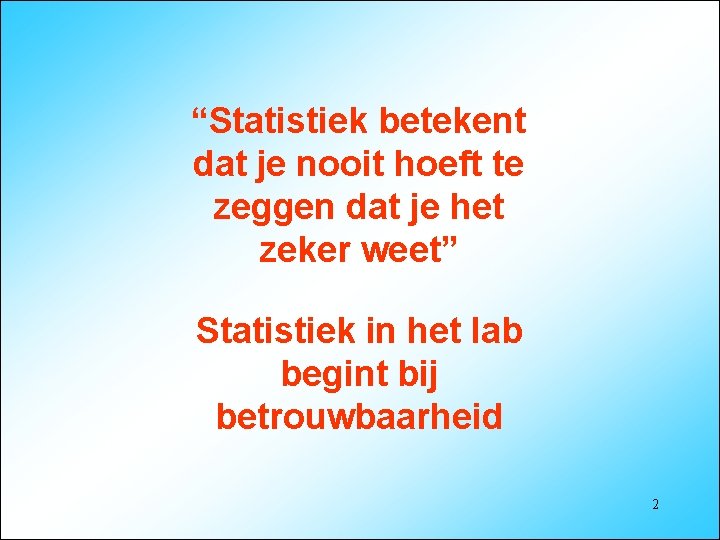 “Statistiek betekent dat je nooit hoeft te zeggen dat je het zeker weet” Statistiek