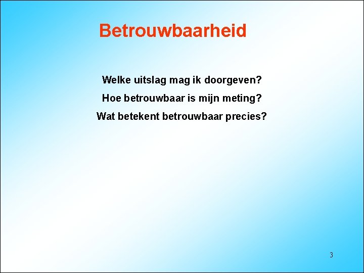 Betrouwbaarheid Welke uitslag mag ik doorgeven? Hoe betrouwbaar is mijn meting? Wat betekent betrouwbaar