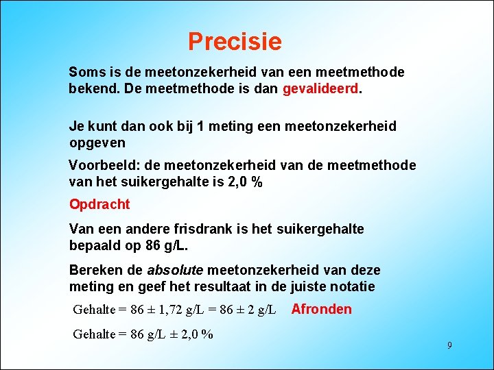 Precisie Soms is de meetonzekerheid van een meetmethode bekend. De meetmethode is dan gevalideerd.