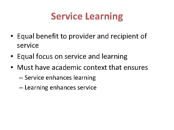 Service Learning • Equal benefit to provider and recipient of service • Equal focus