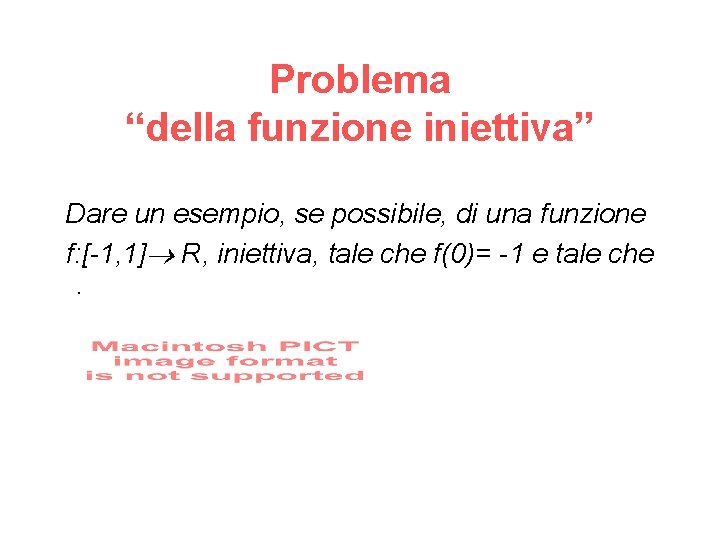 Problema “della funzione iniettiva” Dare un esempio, se possibile, di una funzione f: [-1,