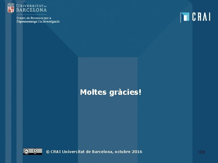 Moltes gràcies! © CRAI Universitat de Barcelona, octubre 2016 109 