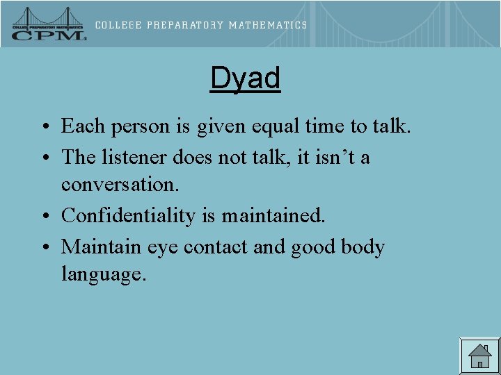 Dyad • Each person is given equal time to talk. • The listener does