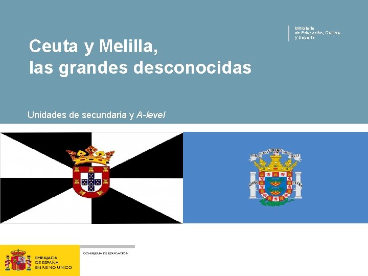 Ceuta y Melilla, las grandes desconocidas Unidades de secundaria y A-level Ministerio de Educación,