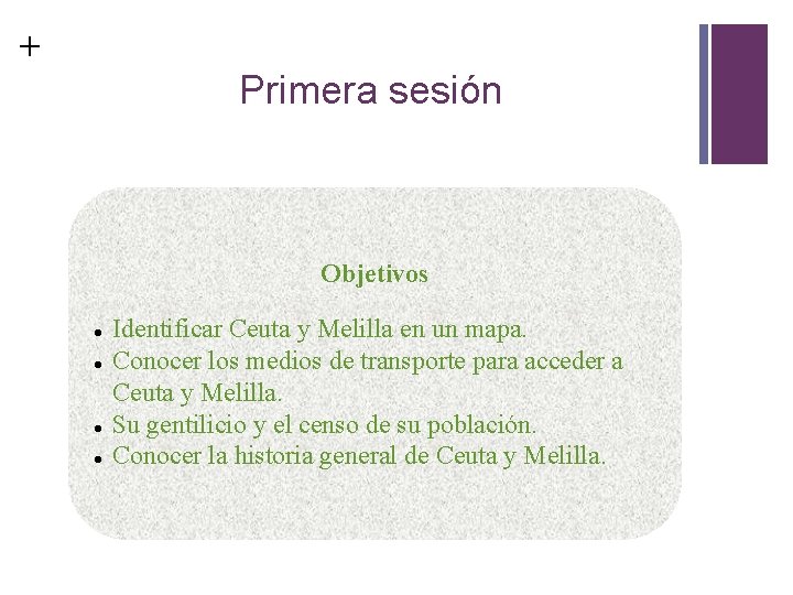 + Primera sesión Objetivos Identificar Ceuta y Melilla en un mapa. Conocer los medios